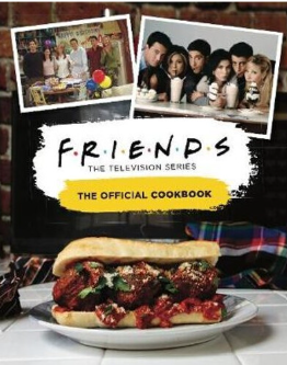Friends: The Official Cookbook - Iconic Recipes from the TV Show