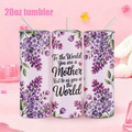 To the World You Are a Mother” 20oz Tumbler